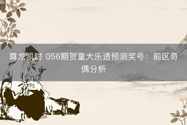 尊龙凯时 056期贺童大乐透预测奖号：前区奇偶分析