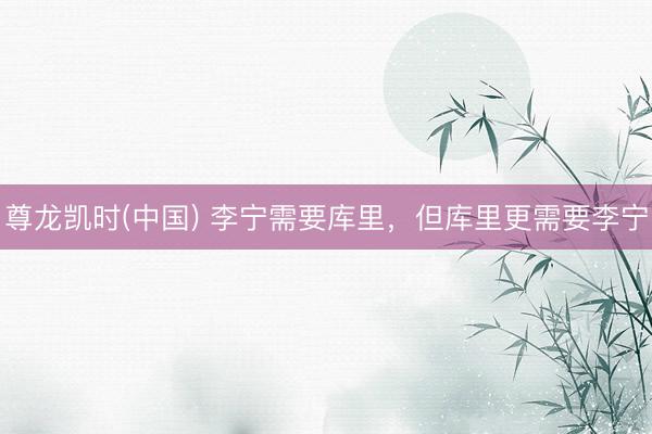 尊龙凯时(中国) 李宁需要库里，但库里更需要李宁